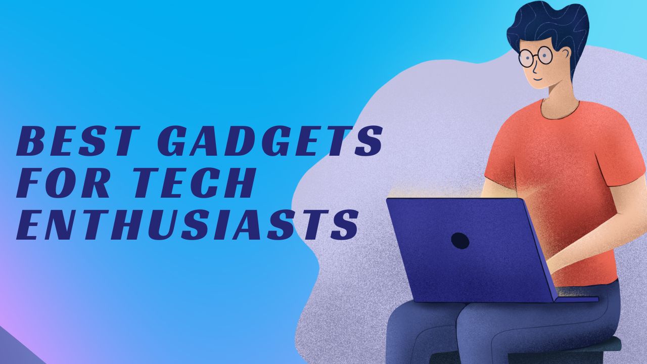 Best Gadgets for Tech Enthusiasts in 2024: Must-Have Devices