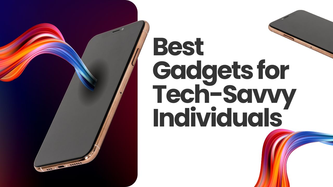 Best Gadgets for Tech-Savvy Individuals in 2024
