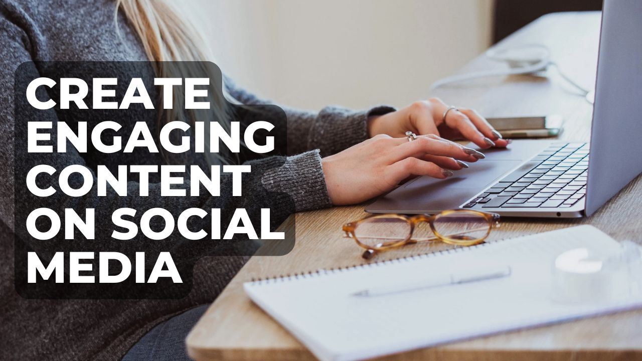 How to Create Engaging Content on Social Media: 2024 Tips