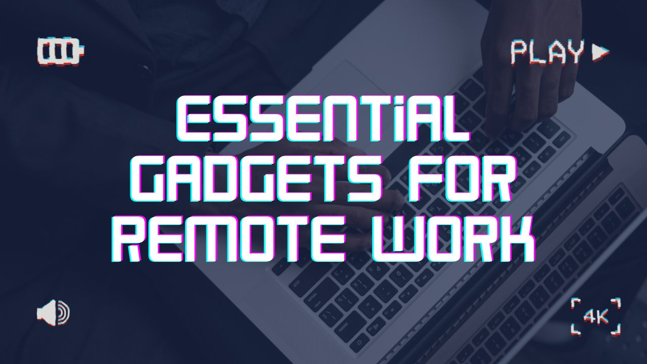 Essential Gadgets for Remote Work in 2024: Boost Your Productivity