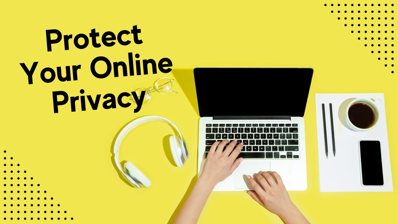 How to Protect Your Online Privacy in 2024: Top Tips